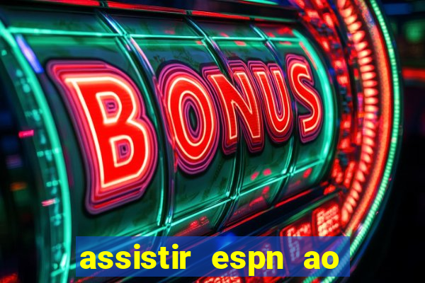 assistir espn ao vivo multicanais